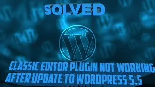 Classic Editor Plugin Not Working after Update to WordPress 5.5 Upwards: Solved