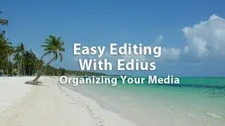 Easy Editing with Edius 6 -  Lesson 13: Organizing Your Media