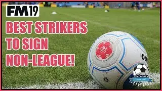 Non-League - Best Strikers To Sign - Football Manager 2019 (FM19)