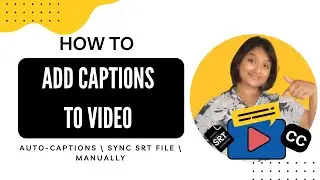 Add Captions to Any Video | 3 Easy Ways [Auto-generate, SRT upload, & manual]