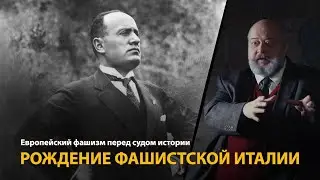 Европейский фашизм перед судом истории. Лекция 13. Рождение фашистской Италии | History Lab