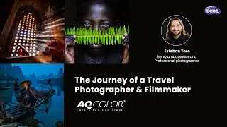 A Travel Photographer & Filmmaker’s Journey (w/ Esteban Toro) | BenQ AQColor Webinar