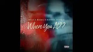 "Where You At??" - Selo X Baeza X Rayven Justice