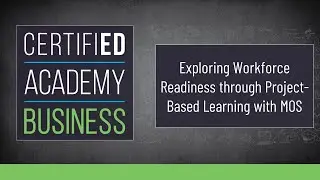 CERTIFIED Academy: Business- Exploring Workforce Readiness through Project-Based Learning with MOS