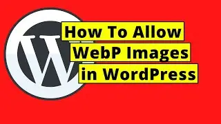 How To Allow WebP Images in WordPress