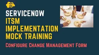 #15 Configure Change Management Form in ServiceNow | ServiceNow ITSM Implementation Mock Training