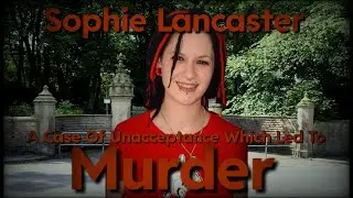 The Murder of Sophie Lancaster | A Case I Was Taught In School