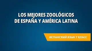 Los mejores zoológicos de España y América Latina. Испанский язык 7 класс.