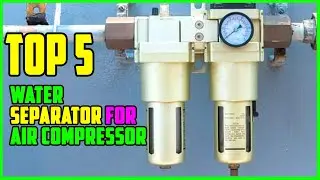 TOP 5 Best Water Separator for Air Compressor 2023