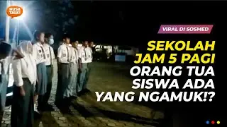 MASUK SEKOLAH JAM 5 PAGI, NETIZEN GERAM!