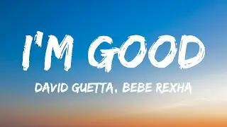 David Guetta, Bebe Rexha - Im good (Blue) (Lyrics) Im good, yeah, Im feelin alright