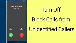 How to Turn Off Block Calls from Unidentified Callers?