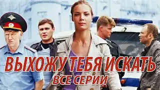 Выхожу тебя искать - все серии