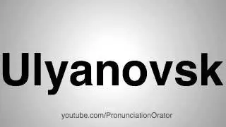 How to Pronounce Ulyanovsk