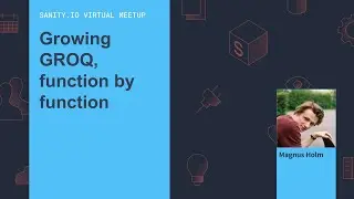 Growing GROQ, function by function - Sanity.io Virtual Meetup