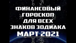 ФИНАНСОВЫЙ ГОРОСКОП на март 2021 года для ВСЕХ ЗНАКОВ ЗОДИАКА