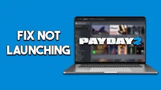 How To Fix Payday 2 Not Launching