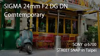 SIGMA 24mm F2 DGDN Contemporary | α6700 | Taipei Street Photography | Sample Images