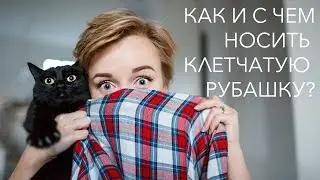 MUST HAVE! Базовый гардероб: клетчатая рубашка. Как и с чем ее носить?