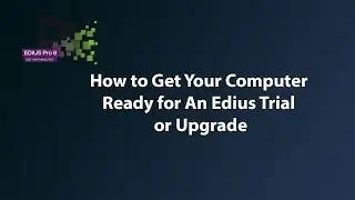 How to Get Your Computer Ready for an Edius Upgrade or Trial