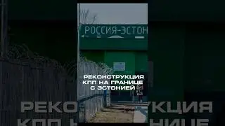 РЕКОНСТРУКЦИЯ КПП НА ГРАНИЦЕ С ЭСТОНИЕЙ #россия #эстония #новости #политика #прибалтика #shorts