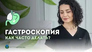 Как часто нужно делать гастроскопию? Отвечает гастроэнтеролог