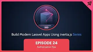 Build Modern Laravel Apps Using Inertia.js - Ep 24, Authorization Tips