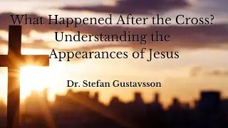 What Happened After the Cross? Understanding the Appearances of Jesus