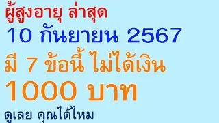 ผู้สูงอายุ ล่าสุด 10 กันยายน 2567 มี 7 ข้อนี้ ไม่ได้เงิน 1000 บาท ดูเลย คุณได้ไหม | ตอนพิเศษ 2802