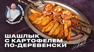 СУПЕРРЕЦЕПТ ШАШЛЫКА С КАРТОФЕЛЕМ ПО-ДЕРЕВЕНСКИ