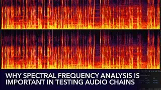 Why Spectral Frequency Analysis Is Important In Testing Audio Chains