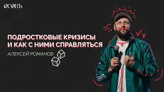 Алексей Романов: Подростковые кризисы и как с ним справляться / Конференция Огонь / 2022