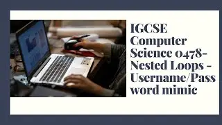 IGCSE Computer Science 2022 - Nested while loops - Username and Password mimic