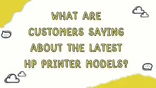 What are customers saying about the latest HP printer models?