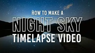 How to Make a Basic Timelapse Video of the Night Sky | B&H Event Space