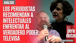 #Análisis ¬ Los Periodistas recomiendan a intelectuales enfrentar al verdadero poder: Televisa