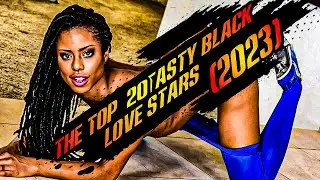 THE TOP 20 TASTY BLACK LOVE STARS (2023)