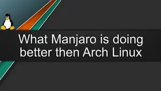 What Manjaro is doing better then Arch Linux