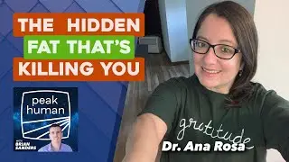 The Hidden Fat That's Killing You w/ Dr. Ana Rosa | Peak Human podcast