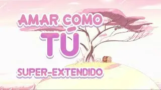 Steven Universe - Amar Como Tú: Super-Extendido (Original + Reprise) - Latin American Spanish