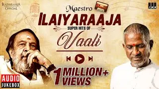 Maestro Super Hits of Vaali | Isaignani Ilaiyaraaja | 80s & 90s Hits | Evergreen Tamil Songs