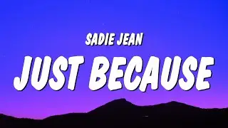 Sadie Jean - Just Because (Lyrics)