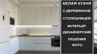 Белая кухня с деревом. Белая кухня с деревянной столешницей: интерьер, дизайнерские решения, фото