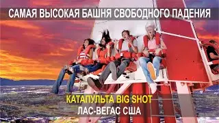 САМАЯ ВЫСОКАЯ БАШНЯ СВОБОДНОГО ПАДЕНИЯ, КАТАПУЛЬТА BIG SHOT, ЛАС-ВЕГАС США