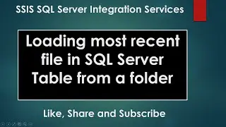 66 Loading most recent file in SQL Server Table from a folder | SQL Server Integration Services