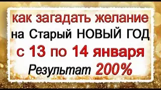 Как ЗАГАДАТЬ ЖЕЛАНИЕ на Старый НОВЫЙ ГОД С 13 по 14 января. Результат 200%.*Эзотерика Для Тебя*