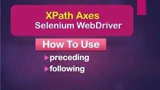 XPath Axes: How To Use preceding and following || Selenium WebDriver || Java