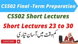 CS502 Short Lectures 23 to 30 l CS502 Final-Term Preparation 2022 l CS502 Short Lecturers