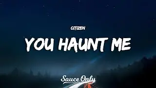 Citizen - YOU HAUNT ME (Lyrics)