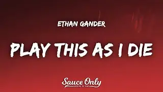 Ethan Gander - play this as i die (Lyrics)